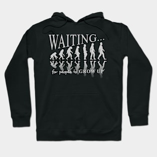 Waiting for people to grow up. Evolution takes along time. Hoodie